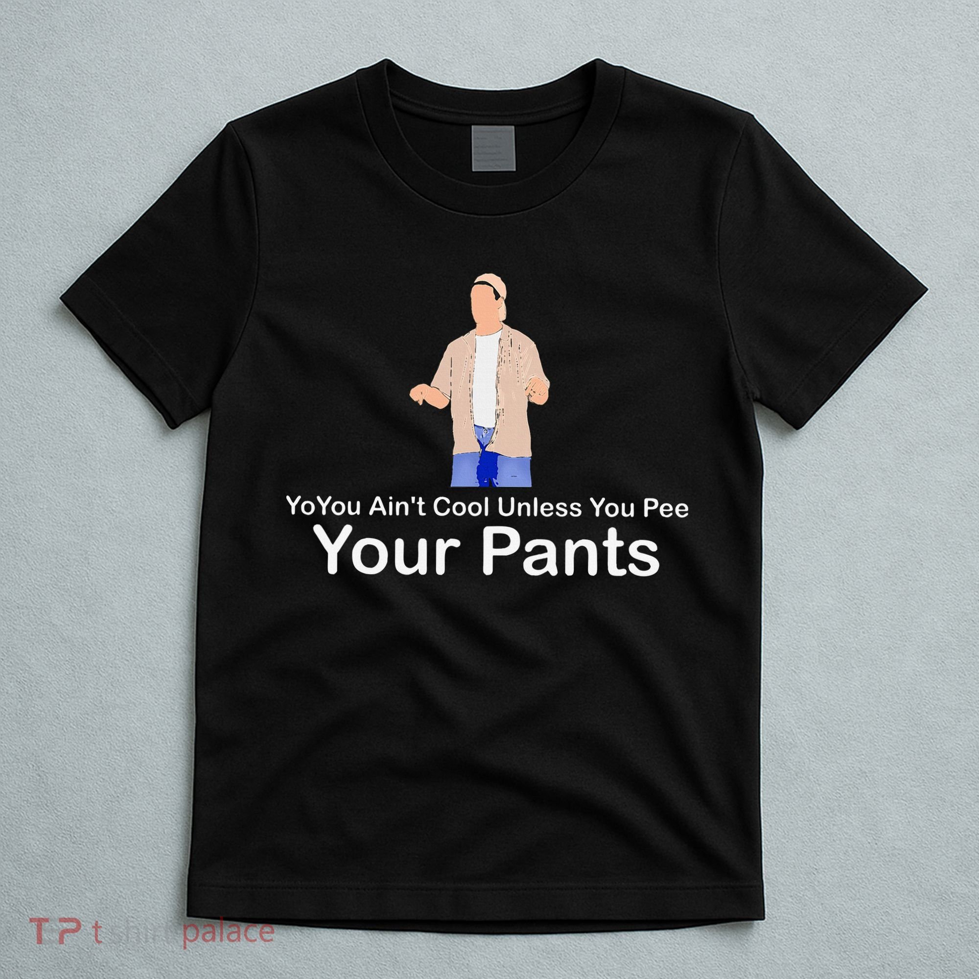 You AinT Cool Unless You Pee Your Pants T-Shirt