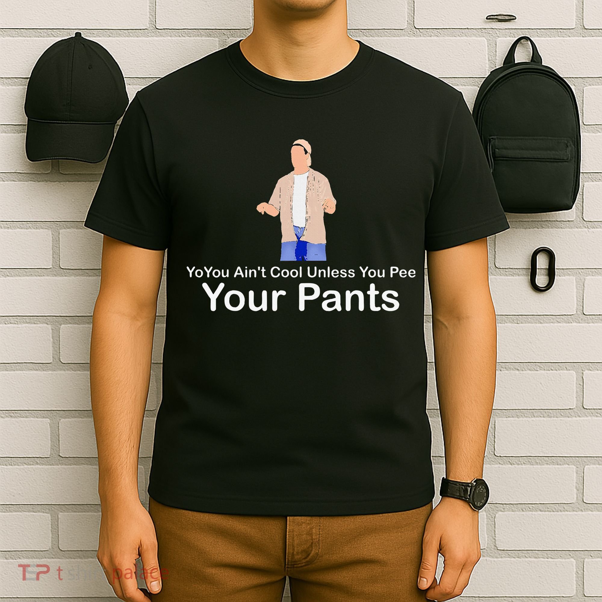 You AinT Cool Unless You Pee Your Pants T-Shirt