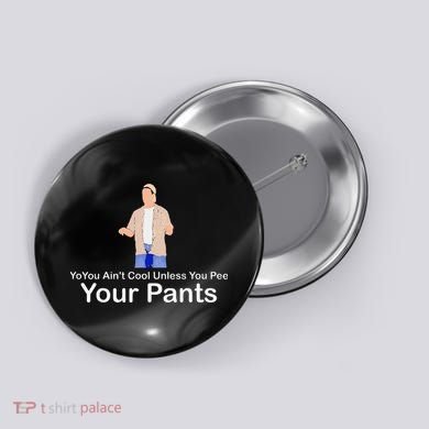 You AinT Cool Unless You Pee Your Pants Button