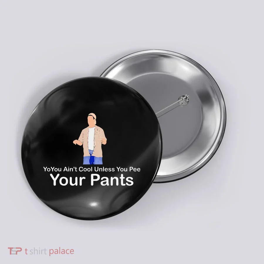 You AinT Cool Unless You Pee Your Pants Button