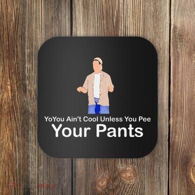 You AinT Cool Unless You Pee Your Pants Coaster