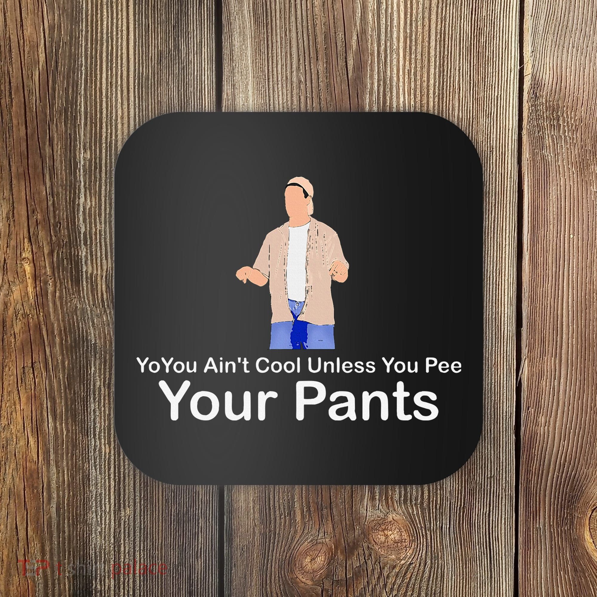You AinT Cool Unless You Pee Your Pants Coaster