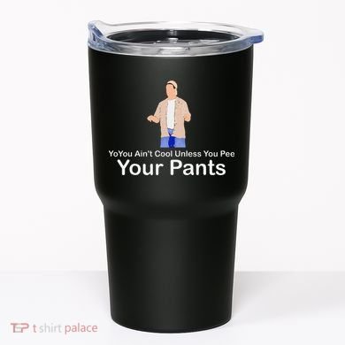 You AinT Cool Unless You Pee Your Pants Tumbler