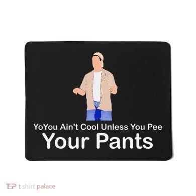 You AinT Cool Unless You Pee Your Pants Mousepad