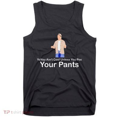You AinT Cool Unless You Pee Your Pants Tank Top