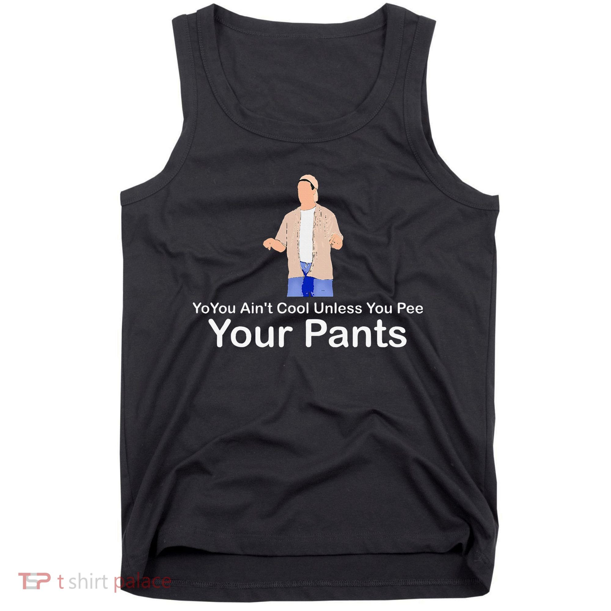 You AinT Cool Unless You Pee Your Pants Tank Top