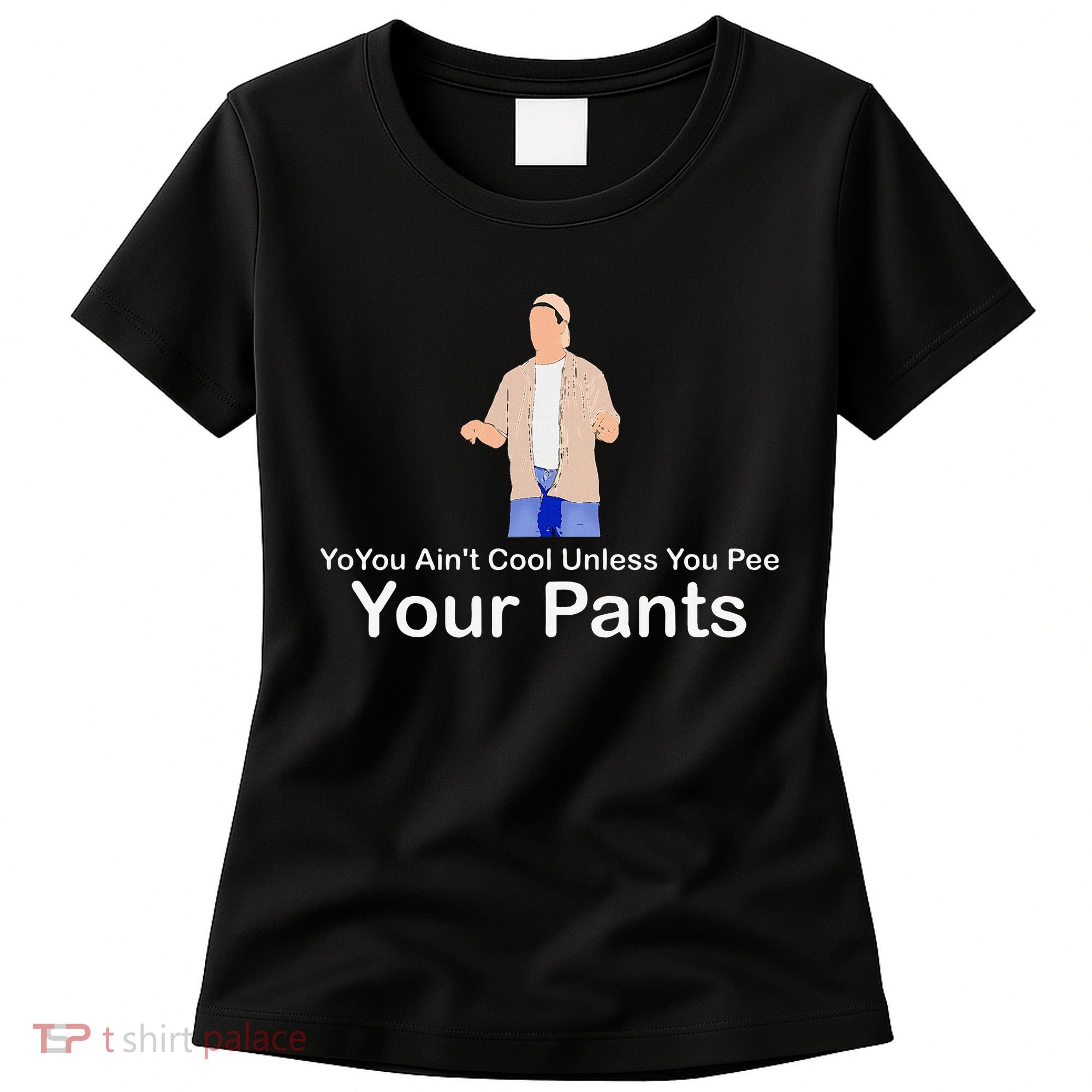 You AinT Cool Unless You Pee Your Pants Women's T-Shirt