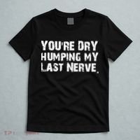 You Are Dry Humping My Last Nerve Quote T-Shirt thumb 5