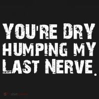 You Are Dry Humping My Last Nerve Quote Coaster thumb 2