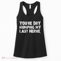 You Are Dry Humping My Last Nerve Quote Women's Tank Top thumb 0