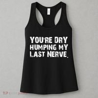 You Are Dry Humping My Last Nerve Quote Women's Tank Top thumb 3