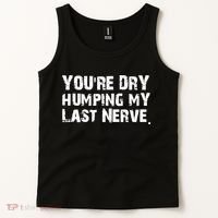 You Are Dry Humping My Last Nerve Quote Tank Top thumb 2