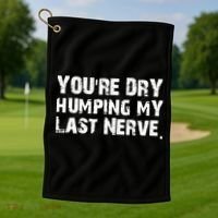 You Are Dry Humping My Last Nerve Quote Golf Towel thumb 1