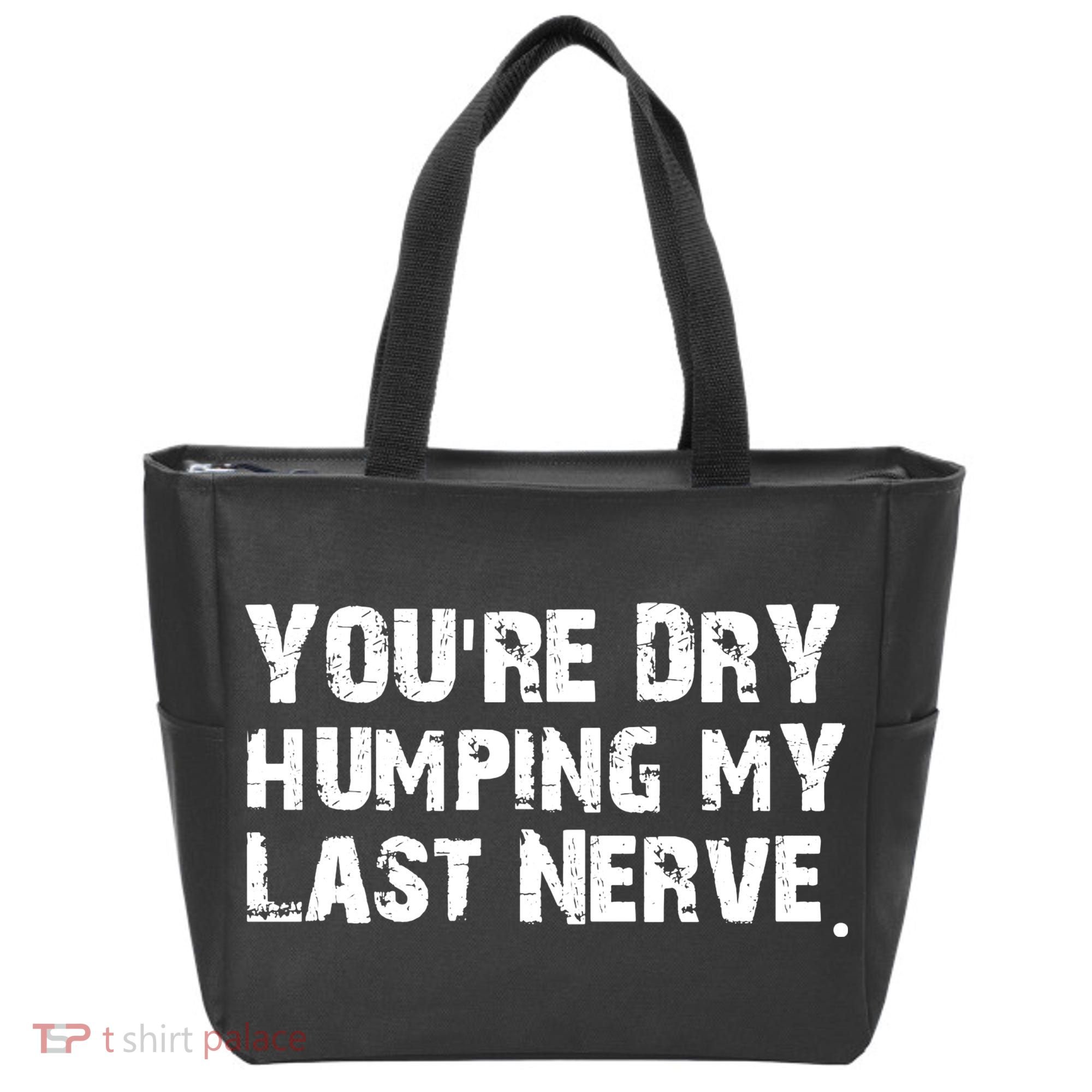 You Are Dry Humping My Last Nerve Quote Tote Bag