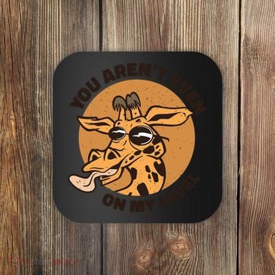 You Aren't Even On My Level Funny Coaster