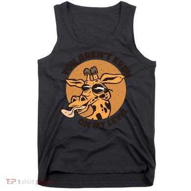 You Aren't Even On My Level Funny Tank Top