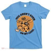 You Aren't Even On My Level Funny T-Shirt thumb 0