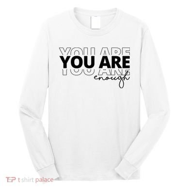 You Are Enough Inspiring Quote Long Sleeve Shirt