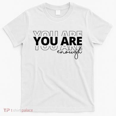 You Are Enough Inspiring Quote T-Shirt