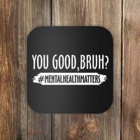 You Are Good Bruh Mental Health Matter Coaster thumb 0