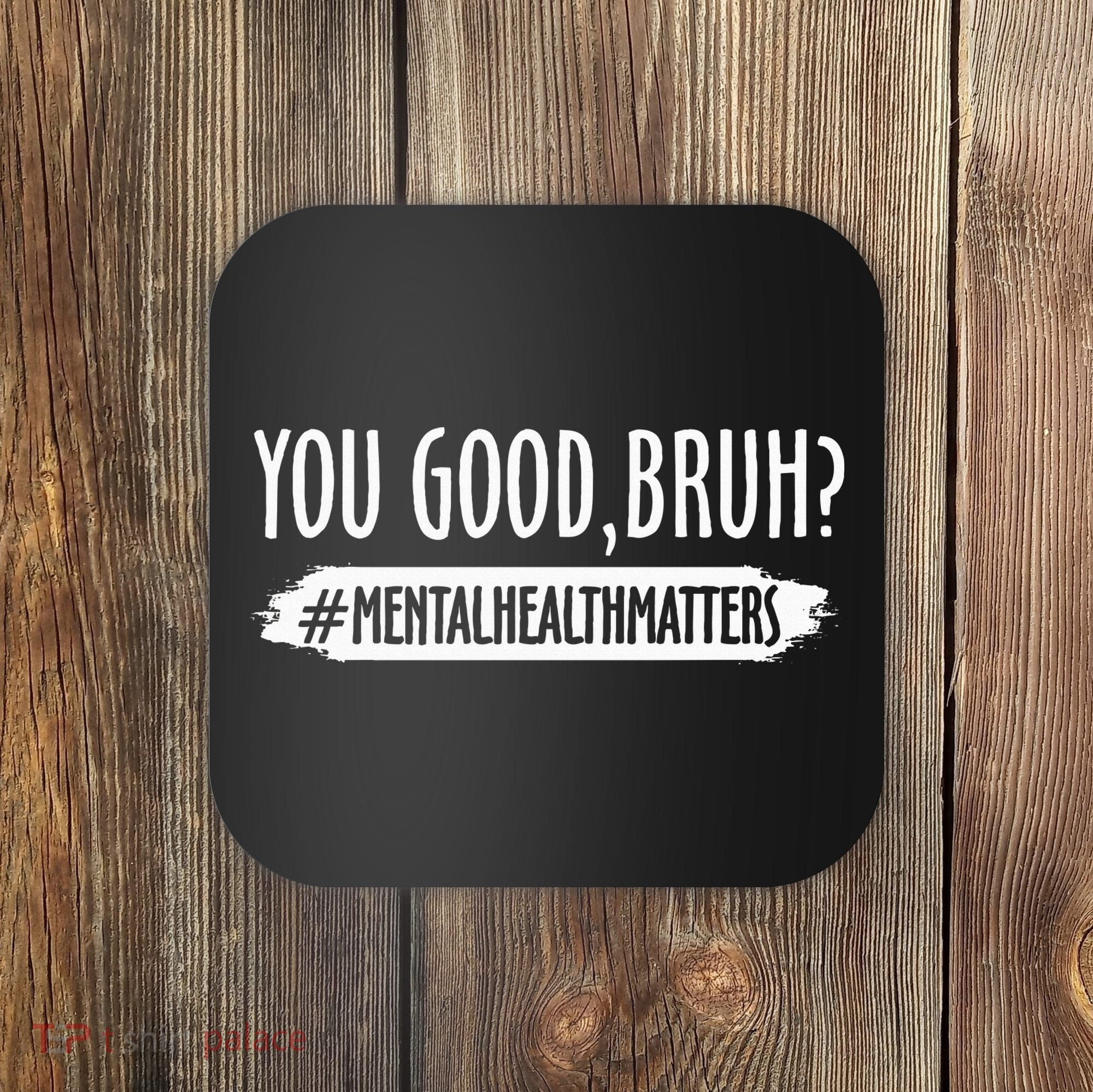 You Are Good Bruh Mental Health Matter Coaster