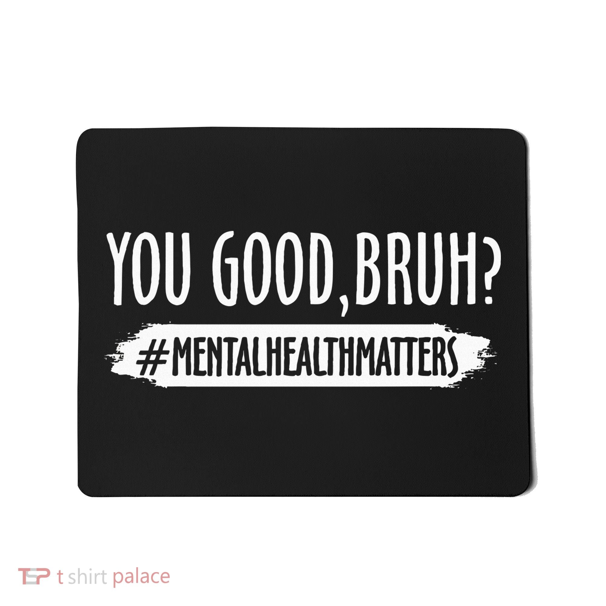 You Are Good Bruh Mental Health Matter Mousepad