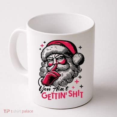 You Aint Gettin Shit Funny Santa Coffee Mug
