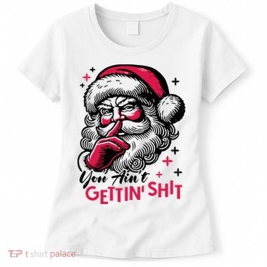 You Aint Gettin Shit Funny Santa Women's T-Shirt