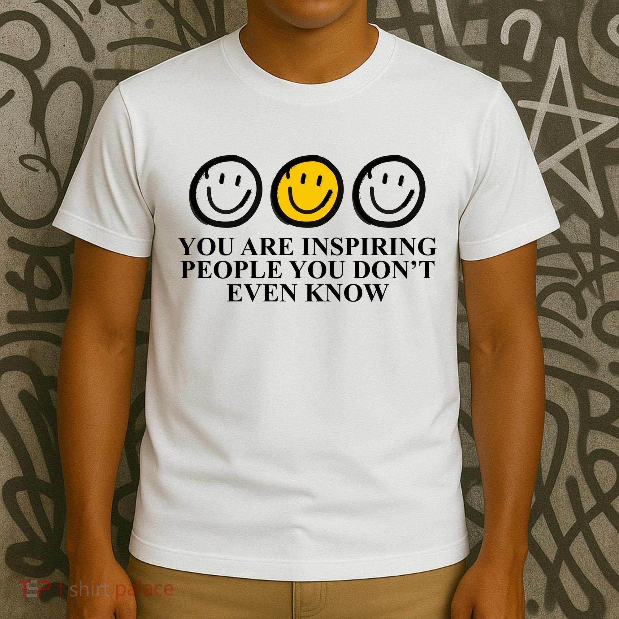 You Are Inspiring People You Don't Even Know Smile Face T-Shirt