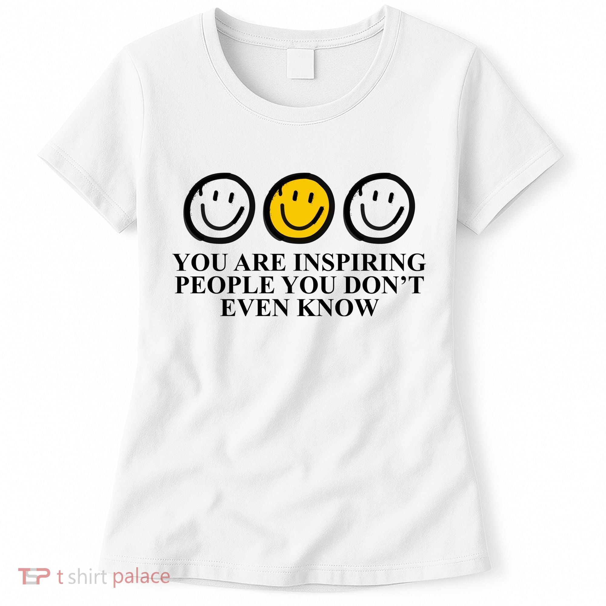 You Are Inspiring People You Don't Even Know Smile Face Women's T-Shirt
