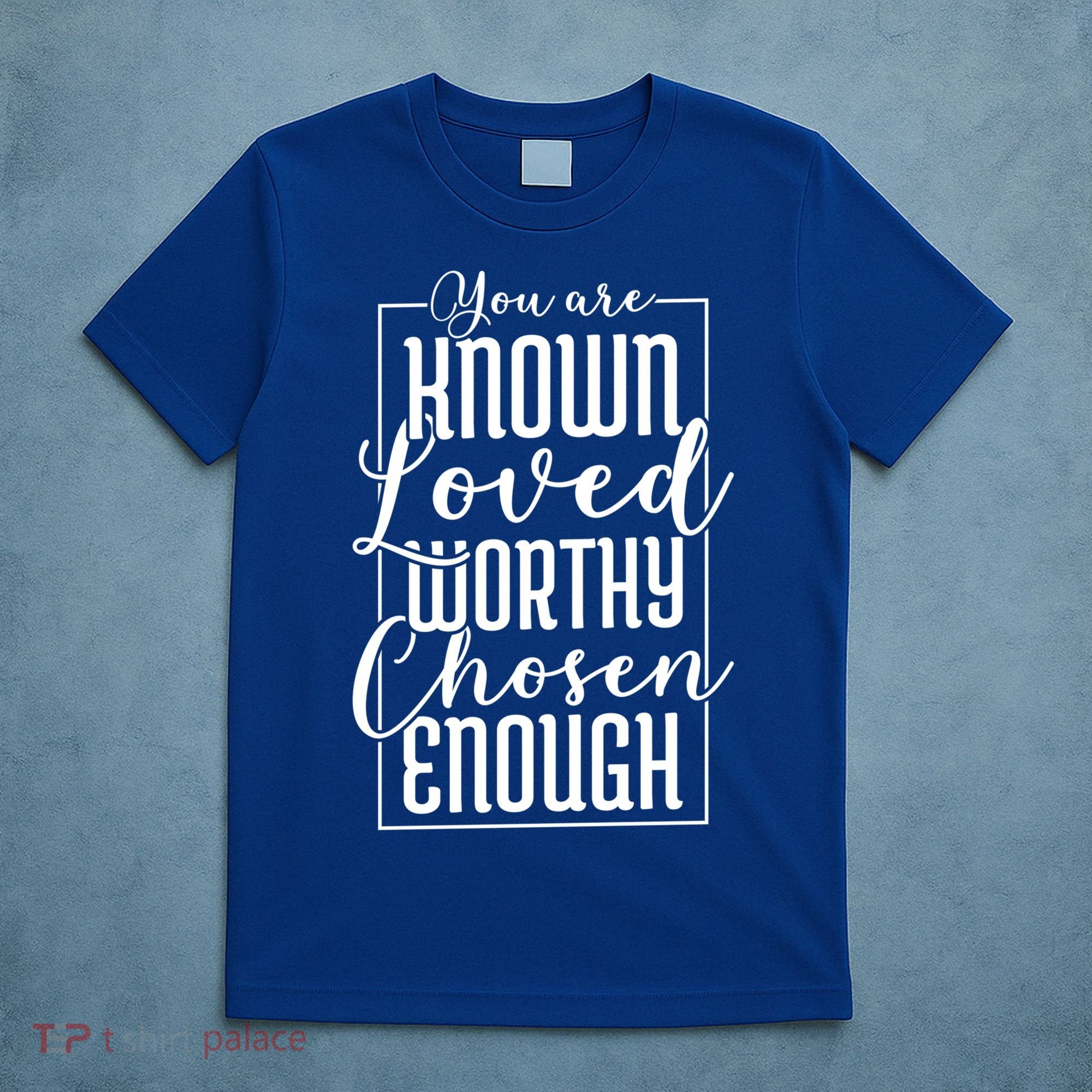 You Are Known Loved Worthy Chosen Enough Adoption Mom Funny Gift T-Shirt