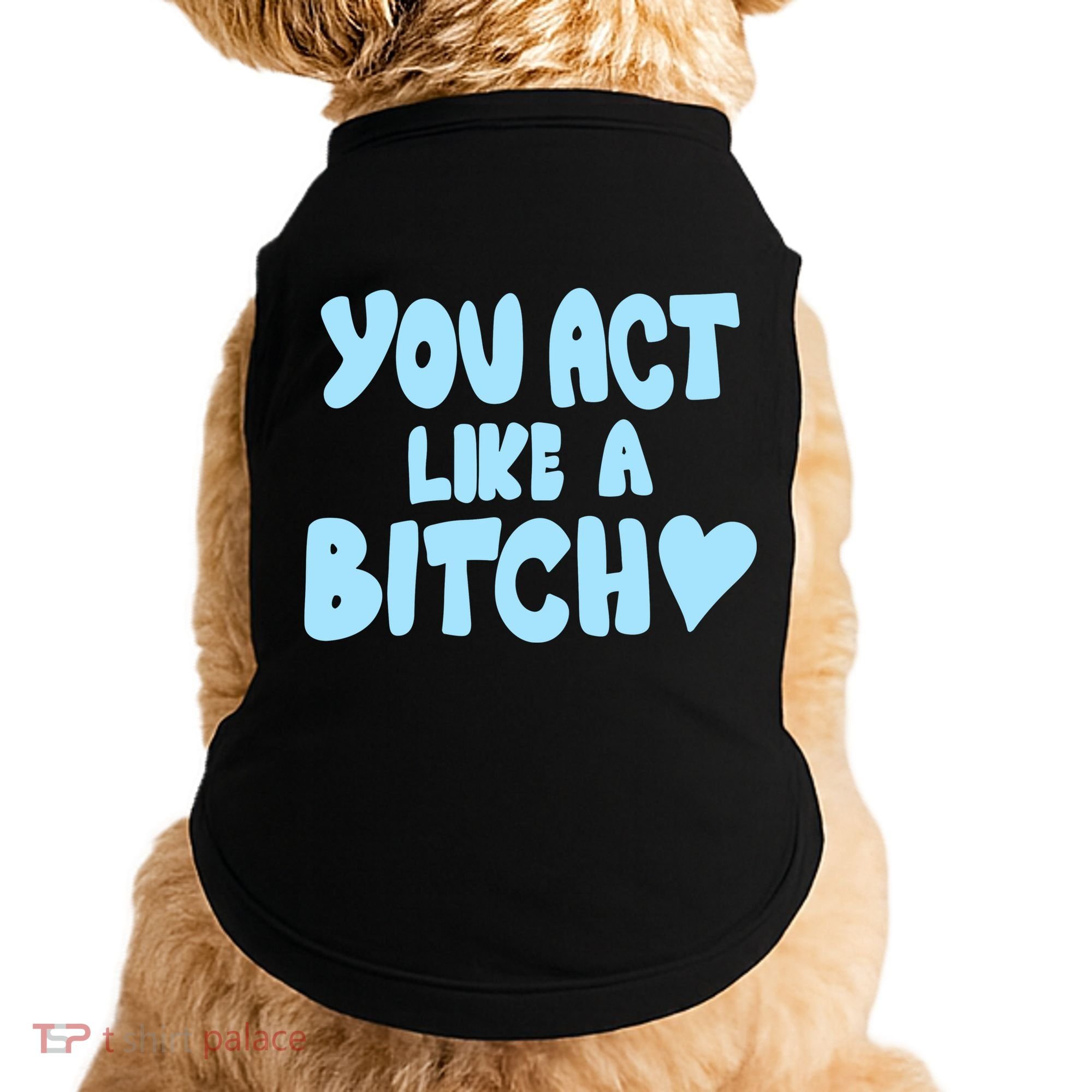 You Act Like A Bitch Doggie Tank