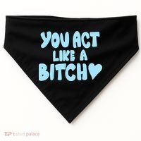 You Act Like A Bitch USA-Made Doggie Bandana thumb 0