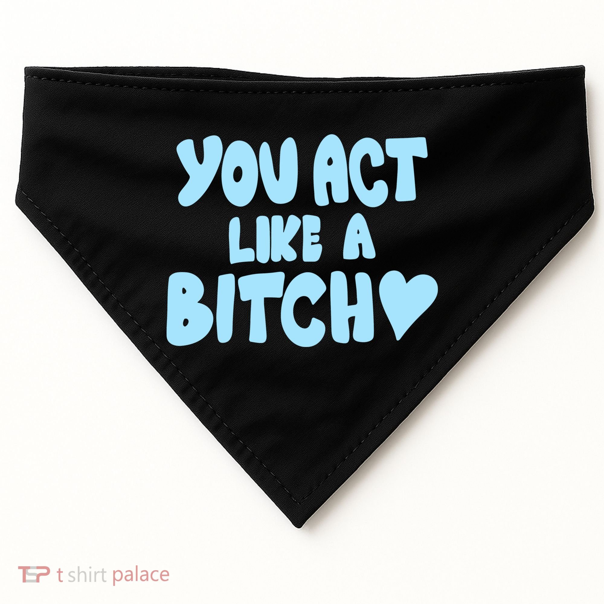 You Act Like A Bitch USA-Made Doggie Bandana