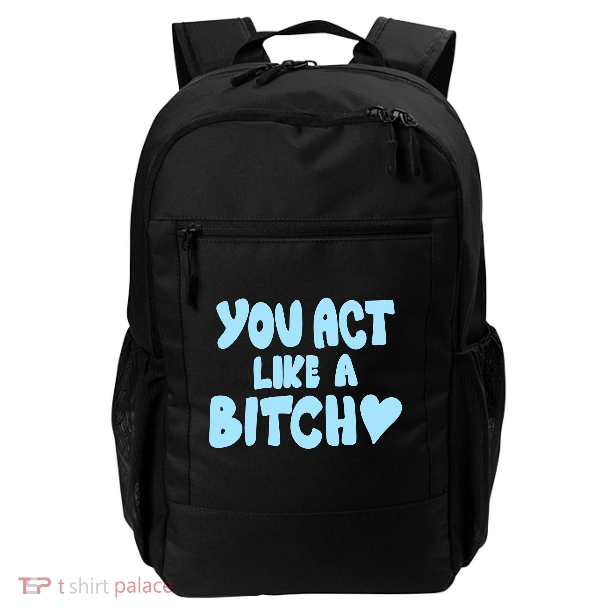 You Act Like A Bitch Backpack