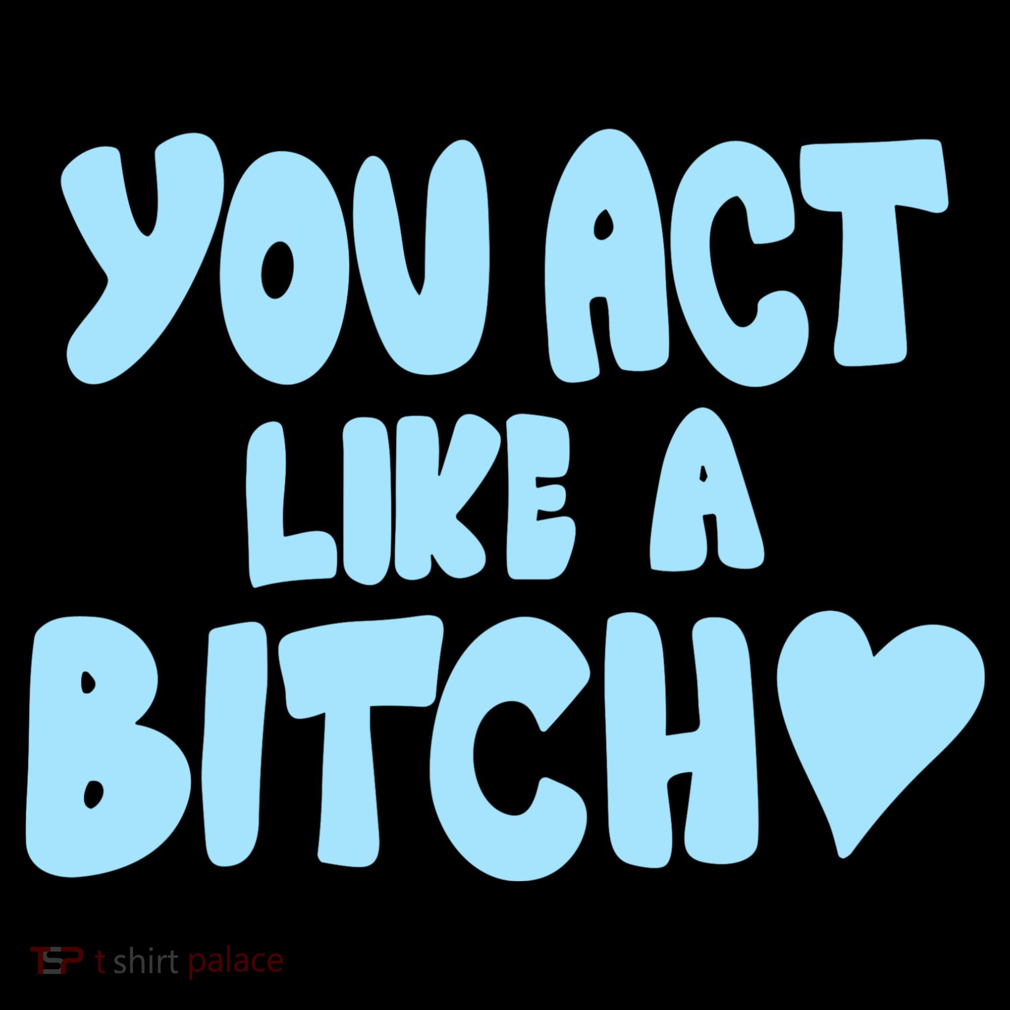 You Act Like A Bitch Backpack