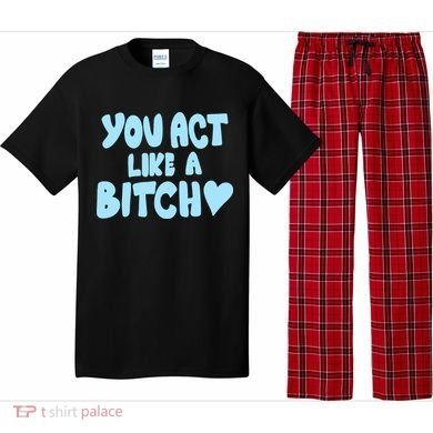 You Act Like A Bitch Pajama Set