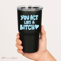 You Act Like A Bitch Tumbler thumb 2