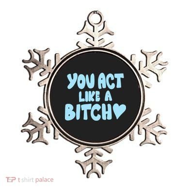 You Act Like A Bitch Ornament