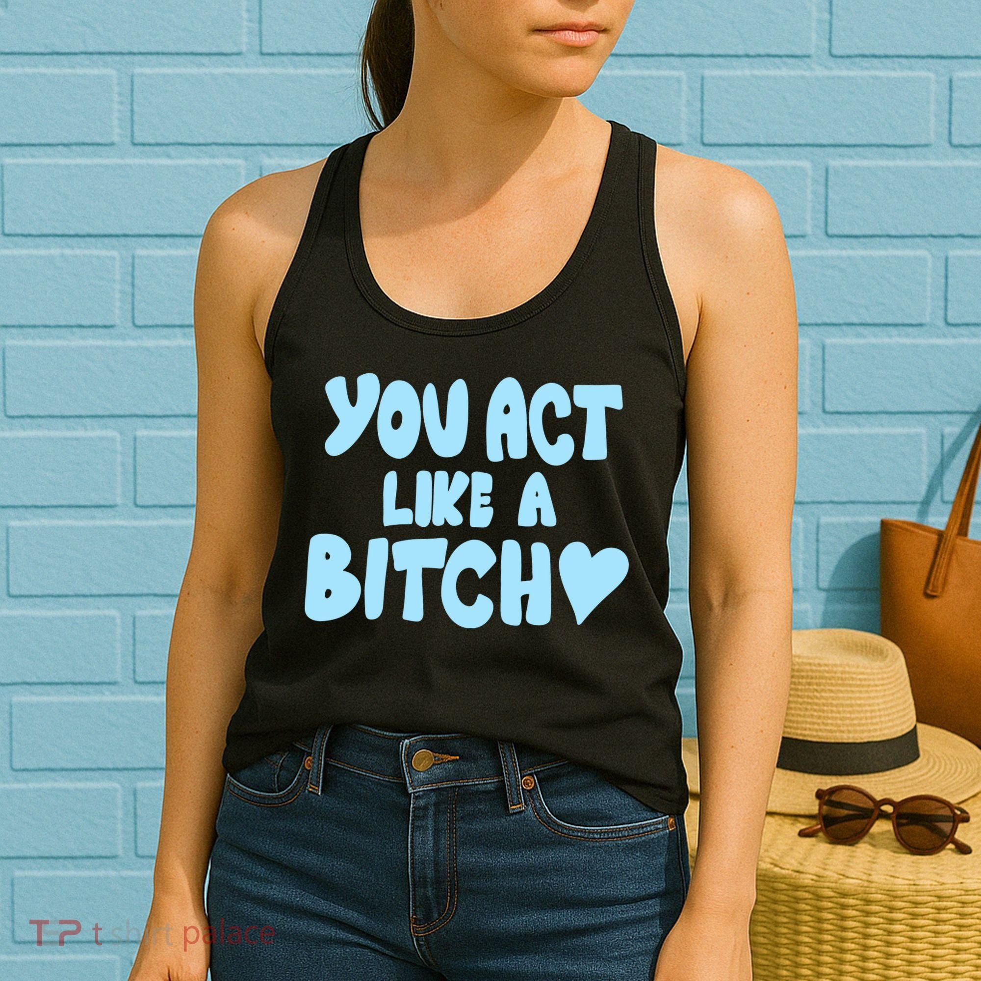 You Act Like A Bitch Women's Tank Top