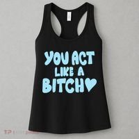 You Act Like A Bitch Women's Tank Top thumb 3