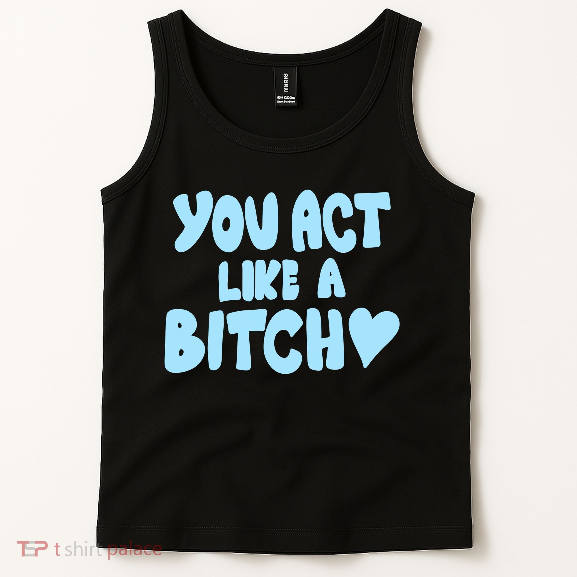 You Act Like A Bitch Tank Top