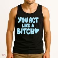 You Act Like A Bitch Tank Top thumb 3