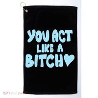 You Act Like A Bitch Golf Towel thumb 0