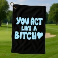 You Act Like A Bitch Golf Towel thumb 1