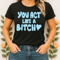 You Act Like A Bitch Women's T-Shirt thumb 2
