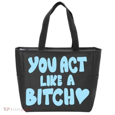 You Act Like A Bitch Tote Bag