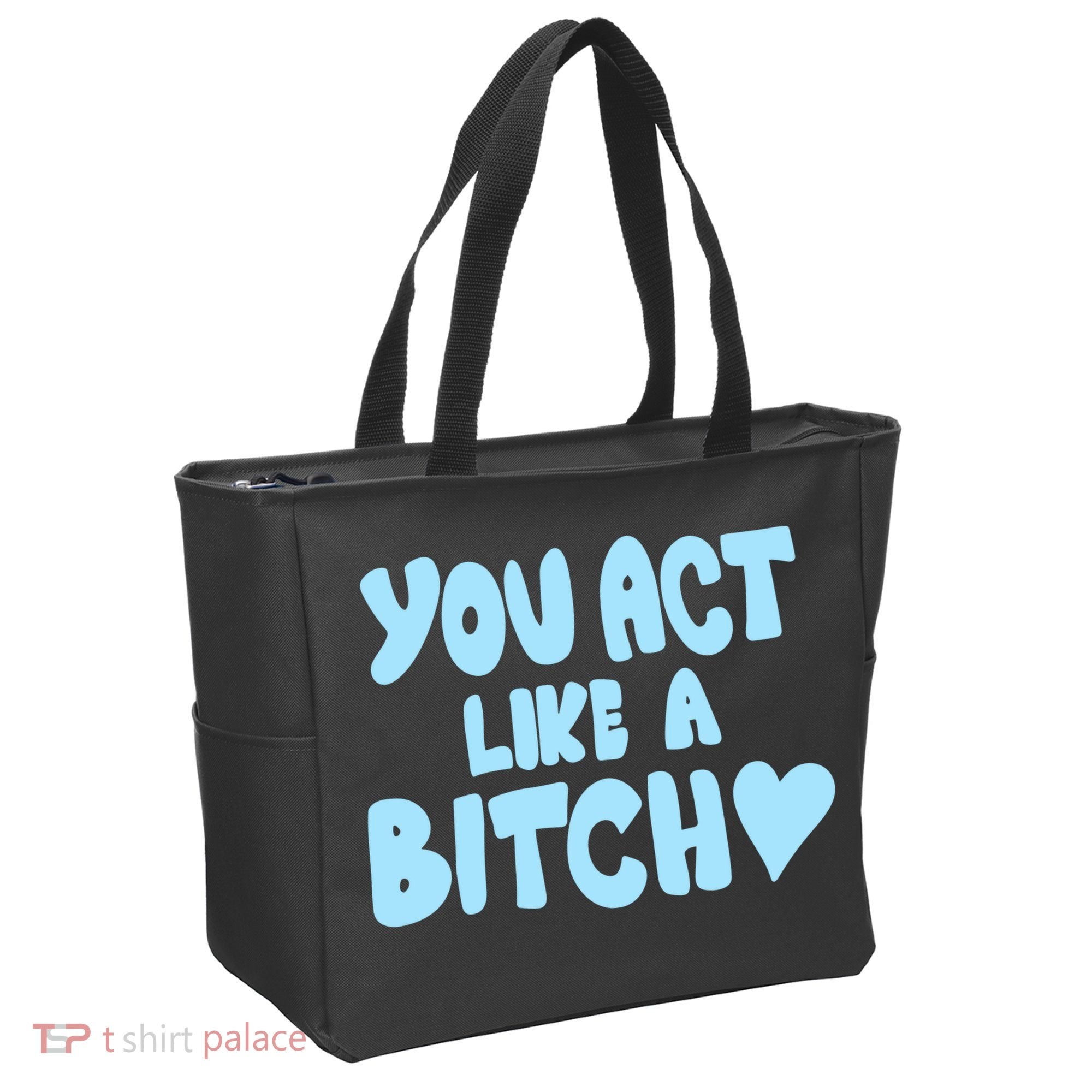 You Act Like A Bitch Tote Bag