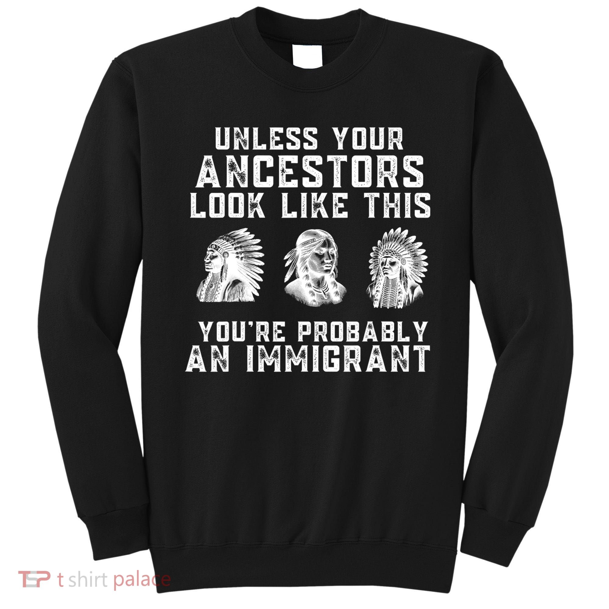 Your Ancestors Look Like This YouRe Probably An Immigrant Sweatshirt