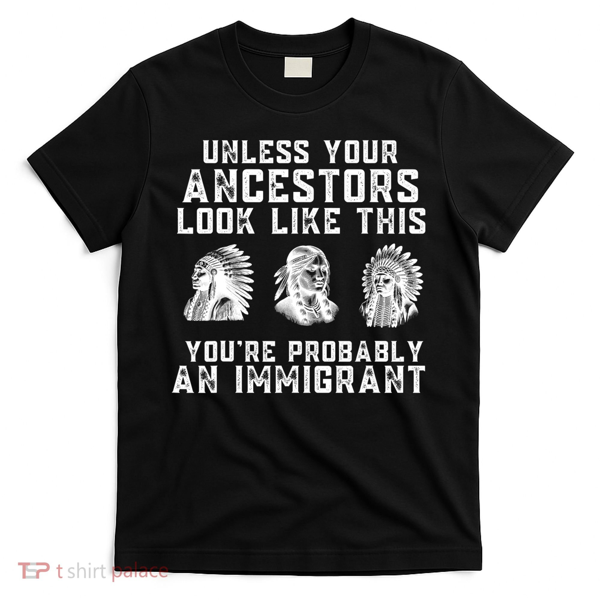 Your Ancestors Look Like This YouRe Probably An Immigrant T-Shirt